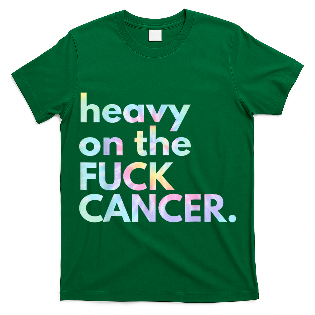 Heavy On The Fuck Cancer Tie Dye. T-Shirt