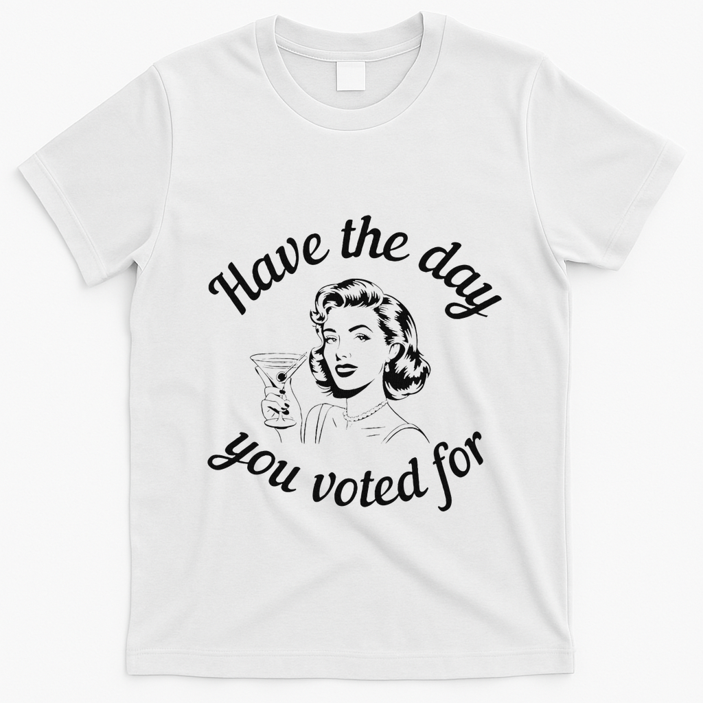 Have The Day You Voted For Wine Drinks Anti Trump Maga T-Shirt - White