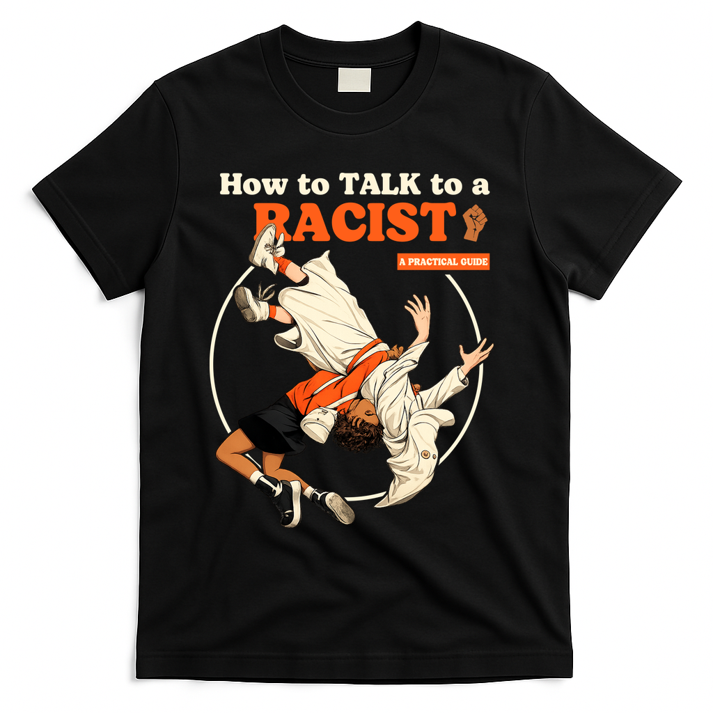 How To Talk To A Racist A Practical Guide T-Shirt - Black