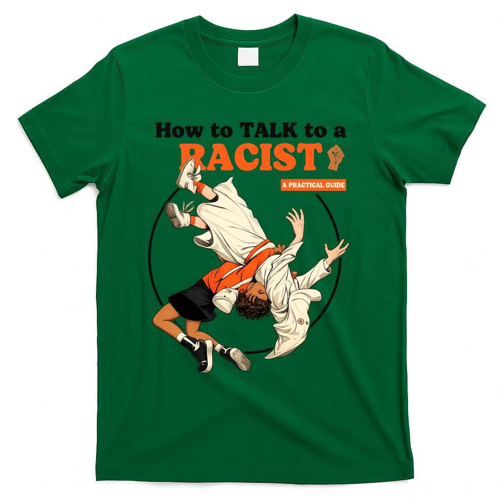 How To Talk To A Racist A Practical Guide T-Shirt - Green