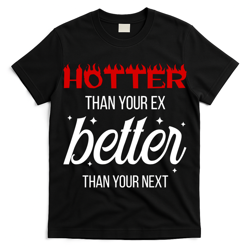 Hotter Than Your Ex Better Than Your Next Sarcastic T-Shirt