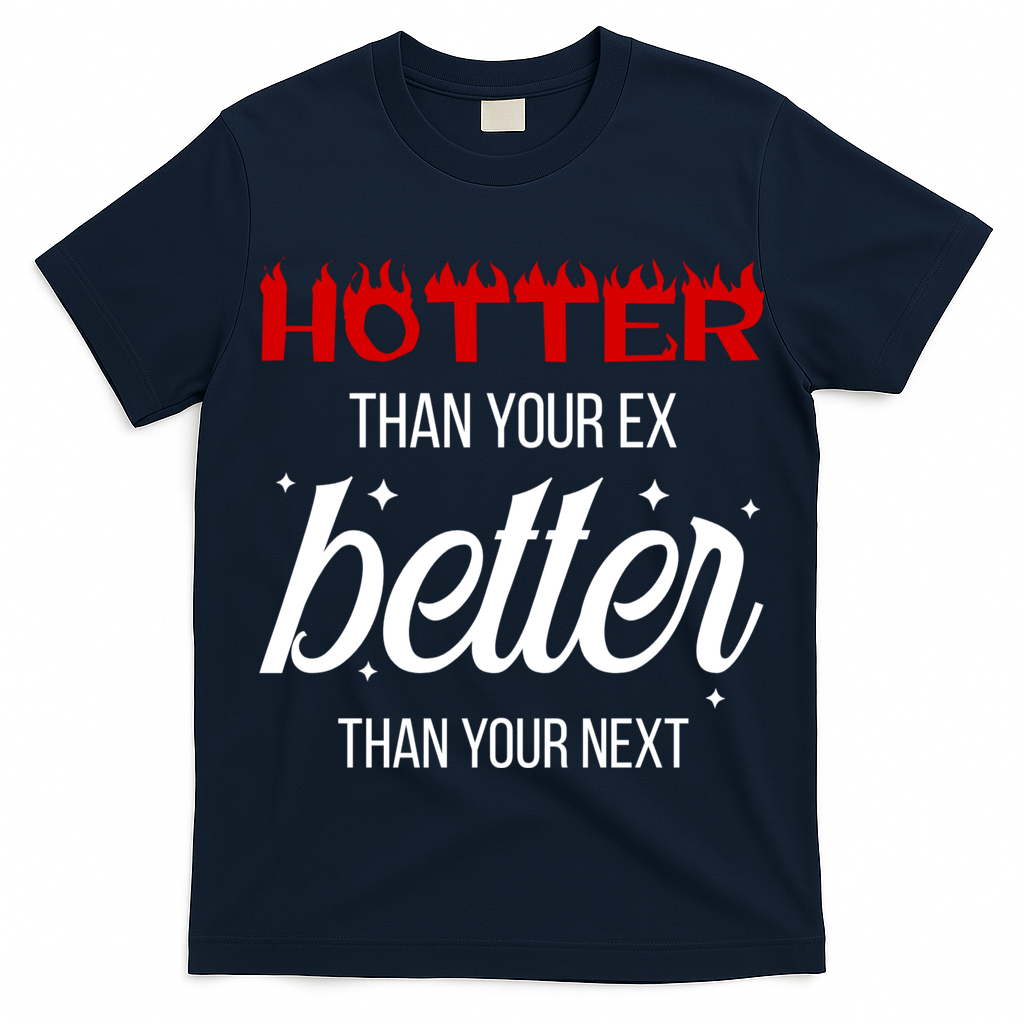 Hotter Than Your Ex Better Than Your Next Sarcastic T-Shirt
