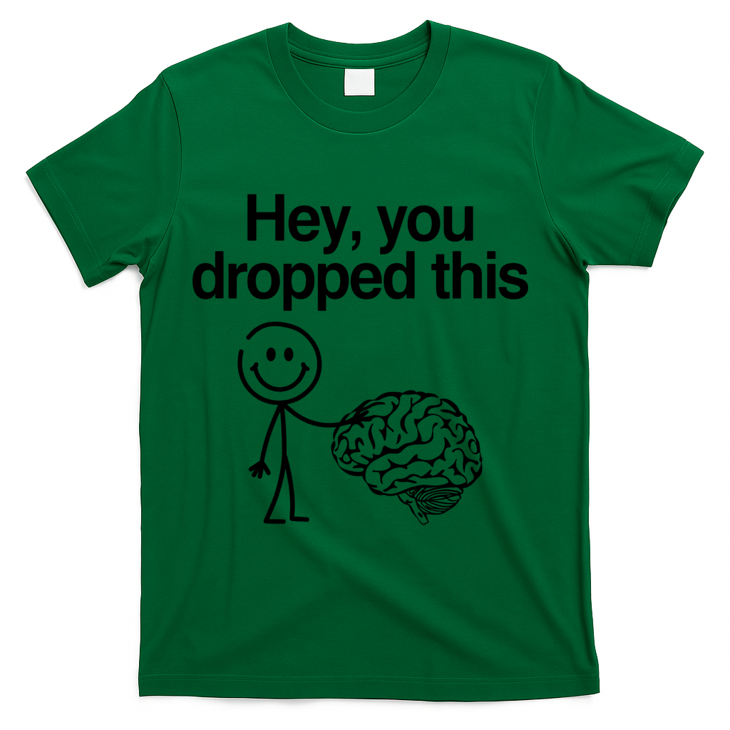 Hey You Dropped This Funny Brain T-Shirt - Green
