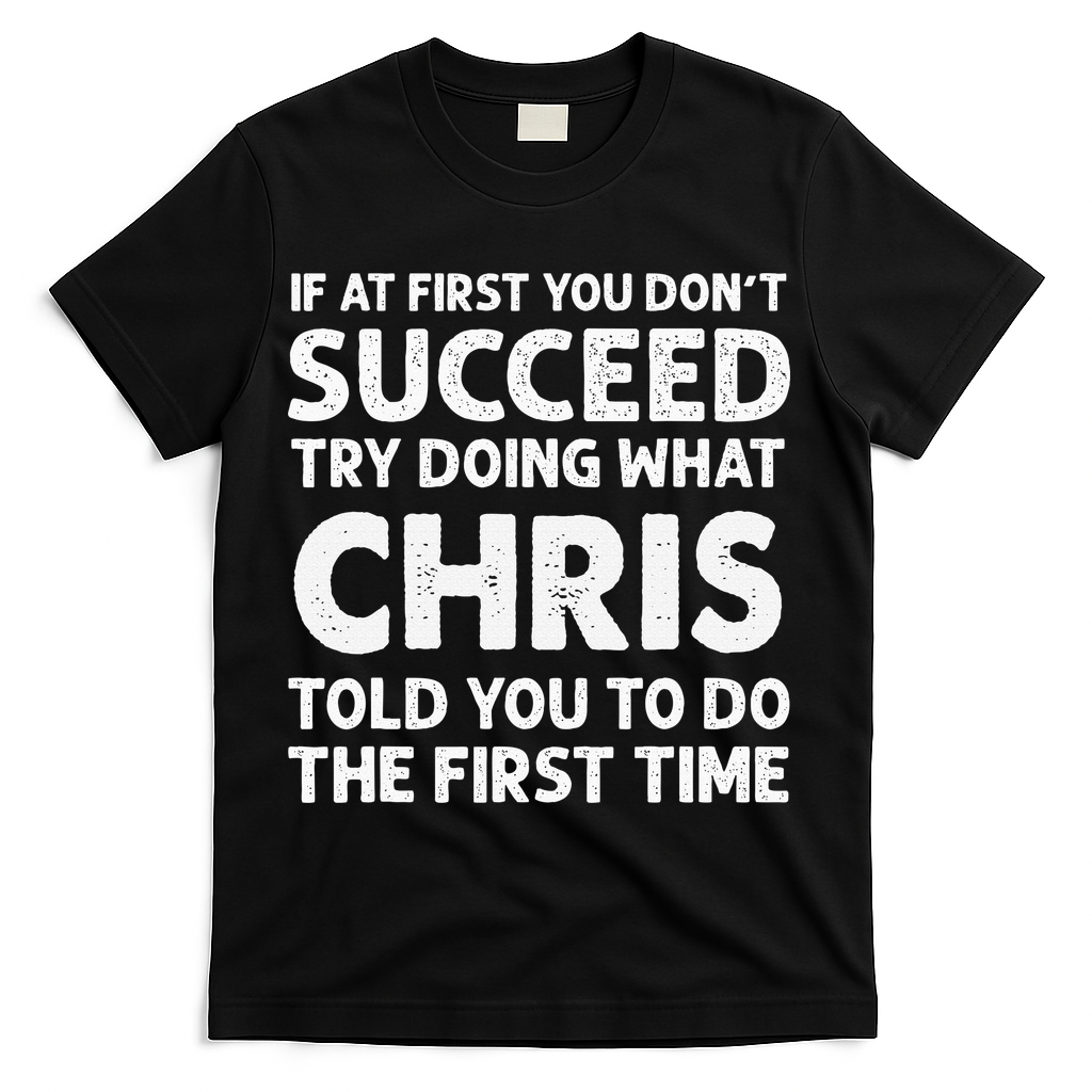If At First You Dont Succeed Try Doing What Chris Told You To T-Shirt - Black