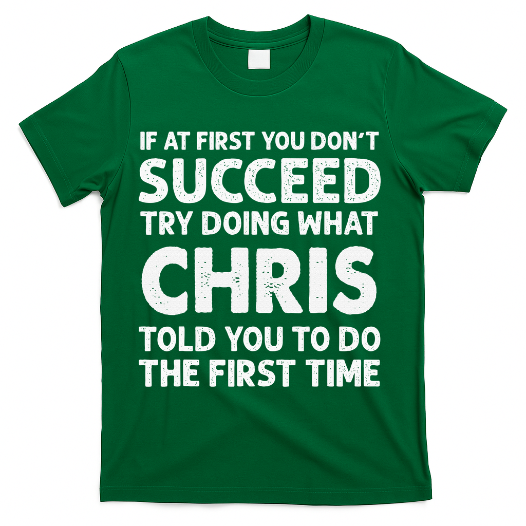 If At First You Dont Succeed Try Doing What Chris Told You To T-Shirt - Green