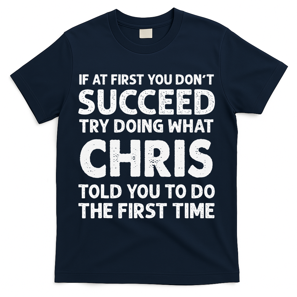 If At First You Dont Succeed Try Doing What Chris Told You To T-Shirt - Navy