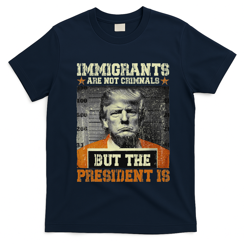 Immigrants Are Not Criminals But The President Is Funny T-Shirt - Navy Blue