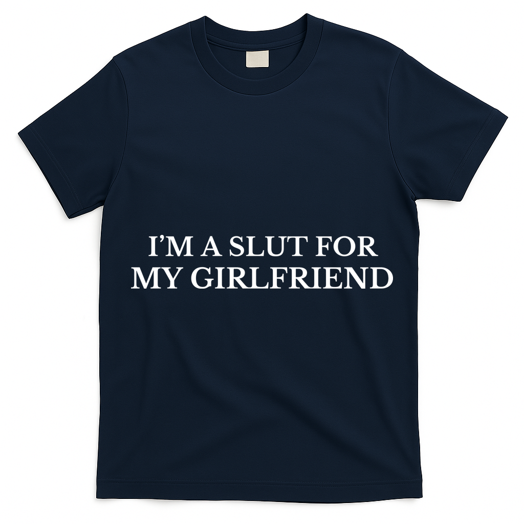 I’m A Slut For My Girlfriend T-Shirt