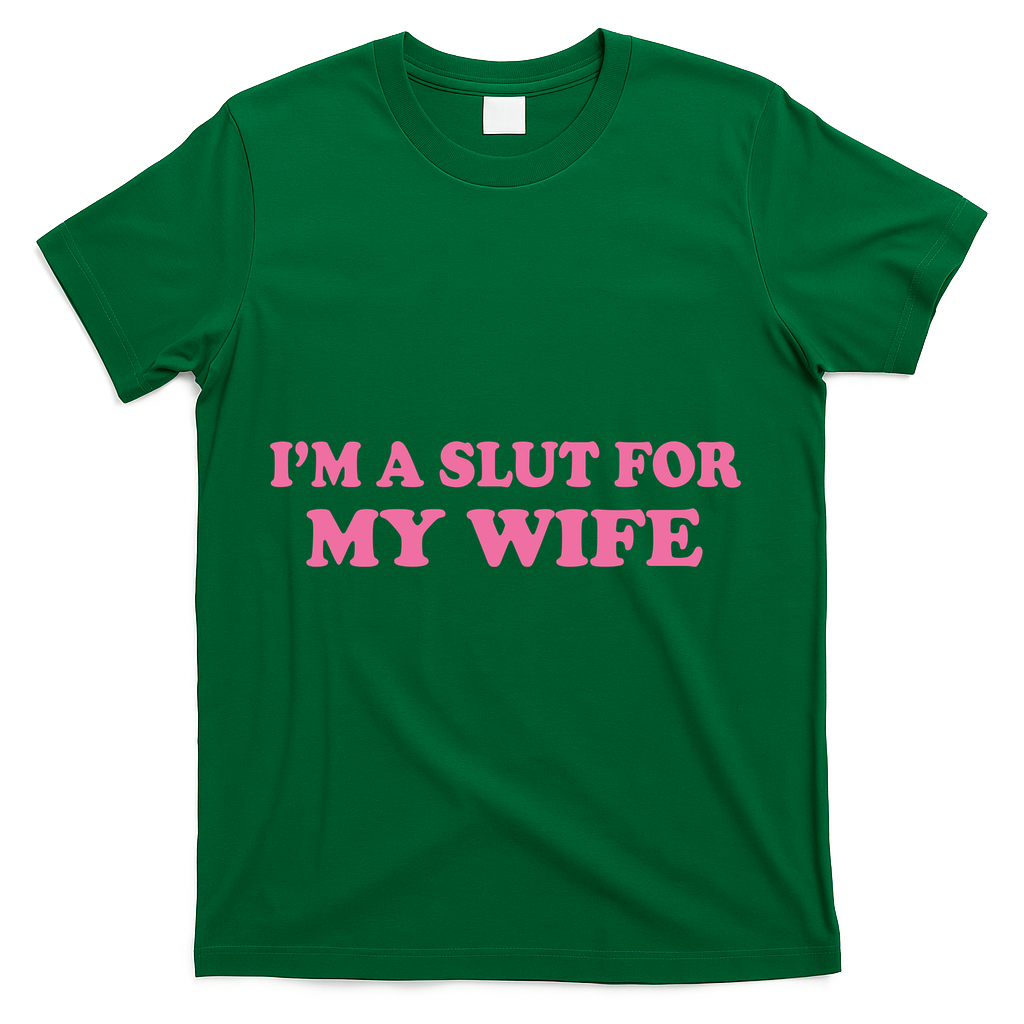 Im A Slut For My Wife T-Shirt - Green