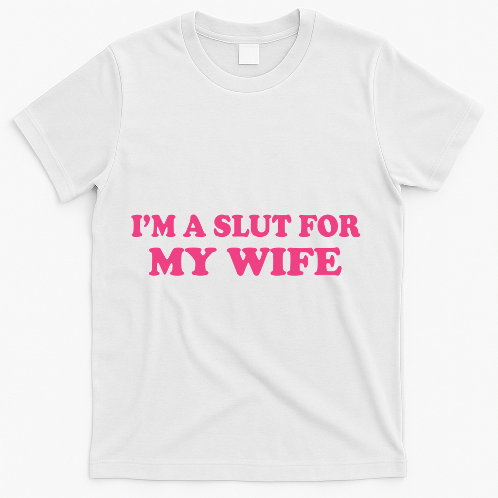 Im A Slut For My Wife T-Shirt - White