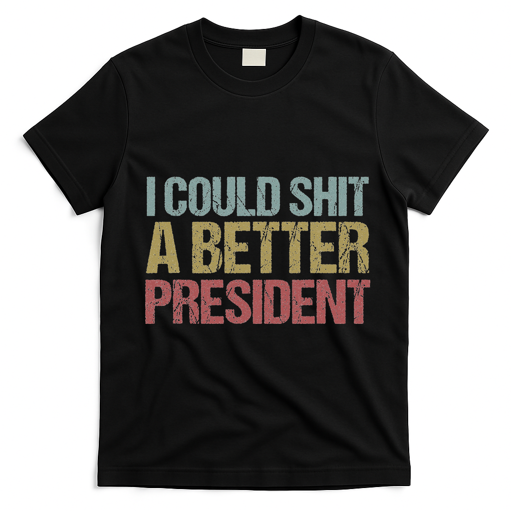 I Could Shit A Better President Funny Anti Trump Protest T-Shirt - Black