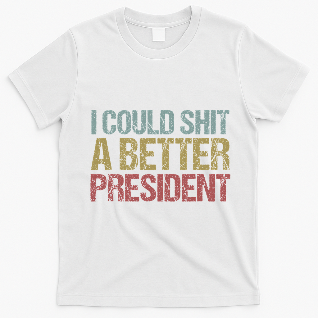 I Could Shit A Better President Funny Anti Trump Protest T-Shirt - White
