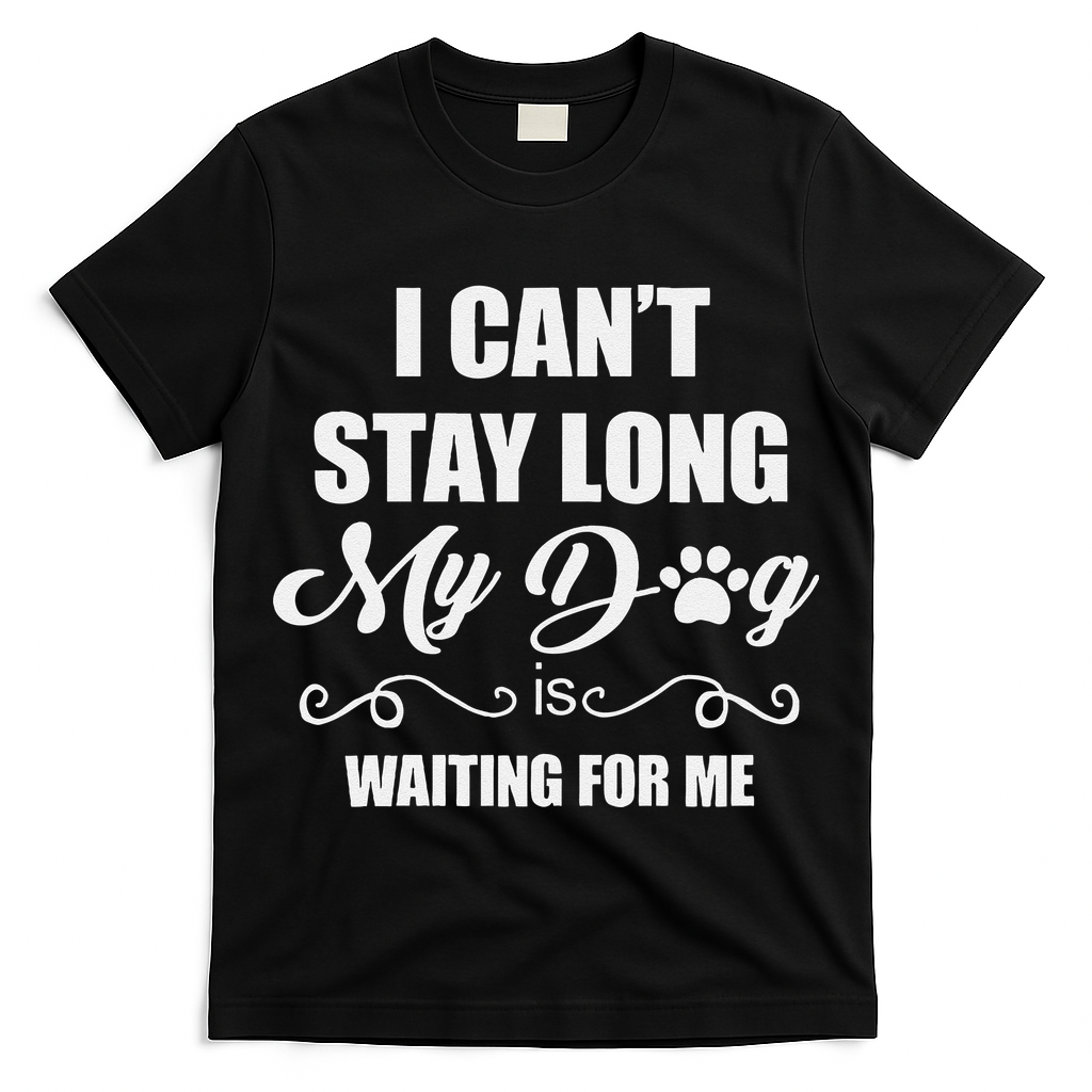 I CanT Stay Long. My Dog Is Waiting For Me Funny Dog Lover Gift T-Shirt