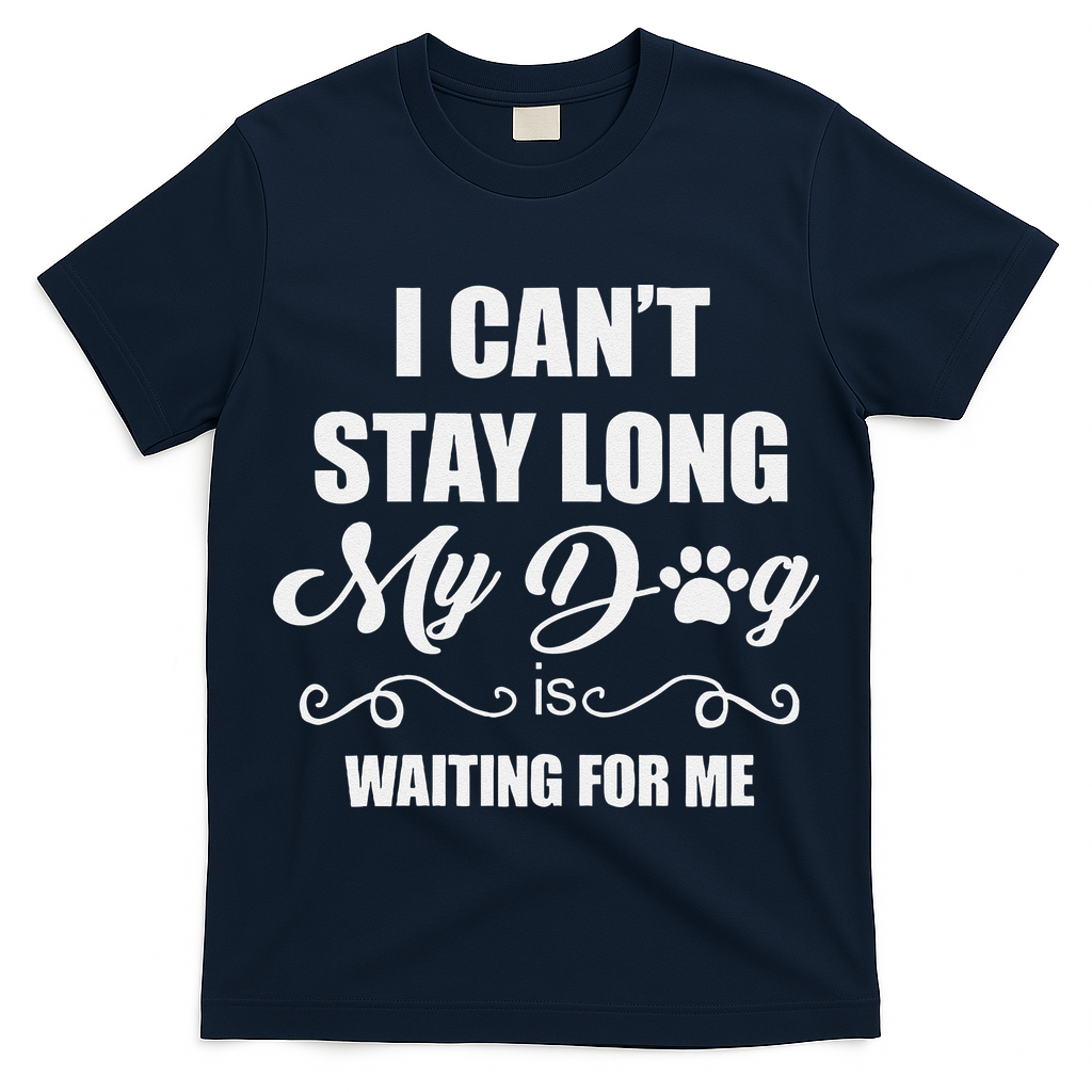 I CanT Stay Long. My Dog Is Waiting For Me Funny Dog Lover Gift T-Shirt