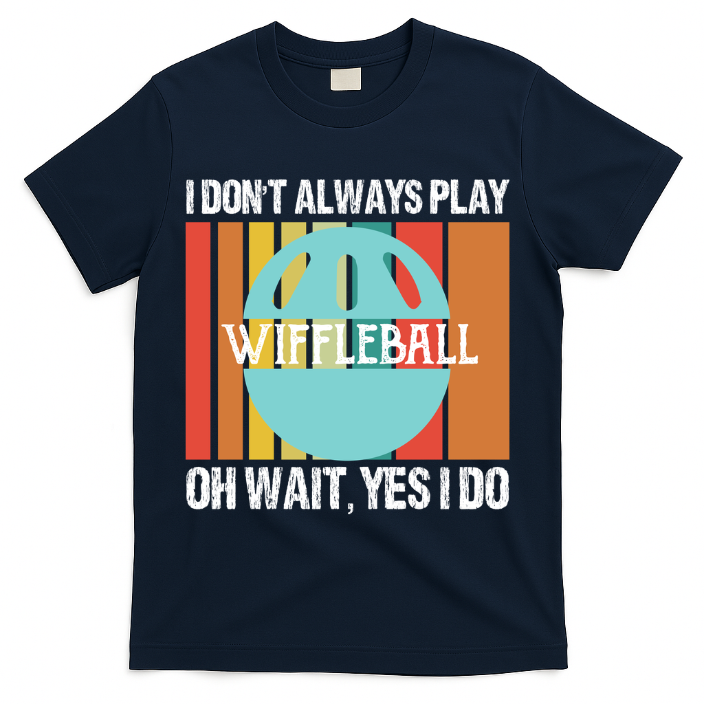 I Don't Always Play WiffleBall Oh Wait T-Shirt - Navy