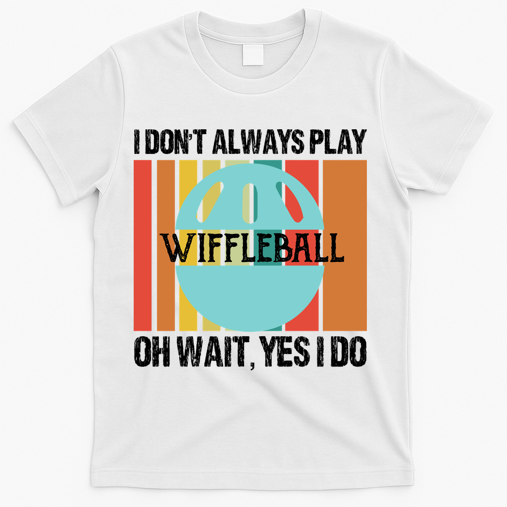 I Don't Always Play WiffleBall Oh Wait T-Shirt - White