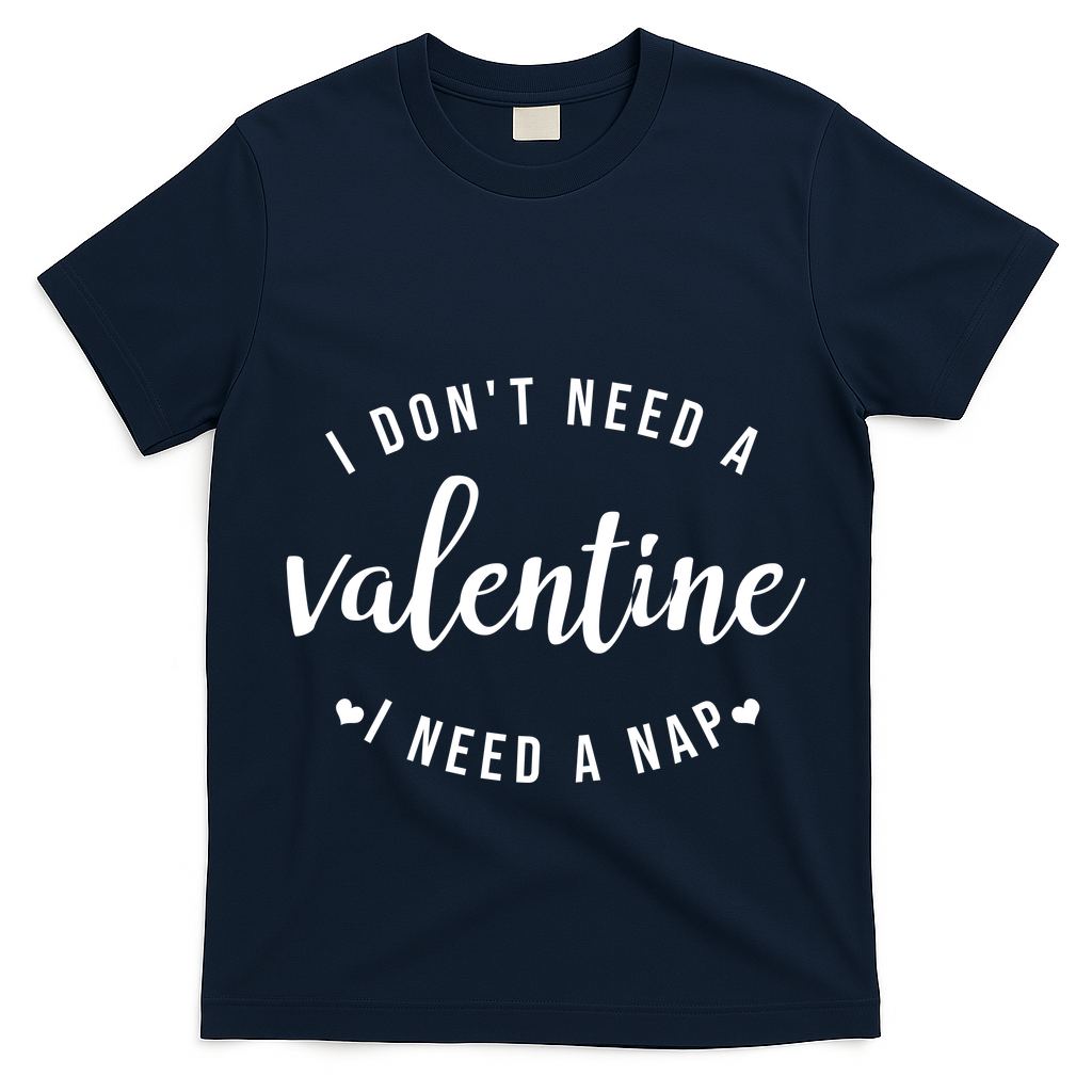 I DonT Need A Valentine I Need A Nap Funny Valentines Day T-Shirt
