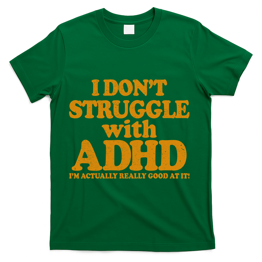 I Don't Struggle With ADHD I'm Actually Really Good At It T-Shirt - Green