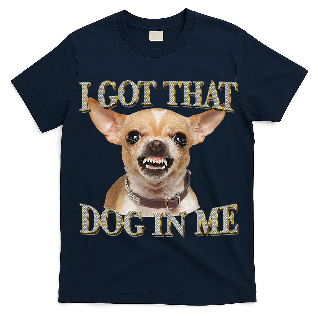 I Got That Dog In Me Funny Dog Chihuahua Lovers Gift T-Shirt