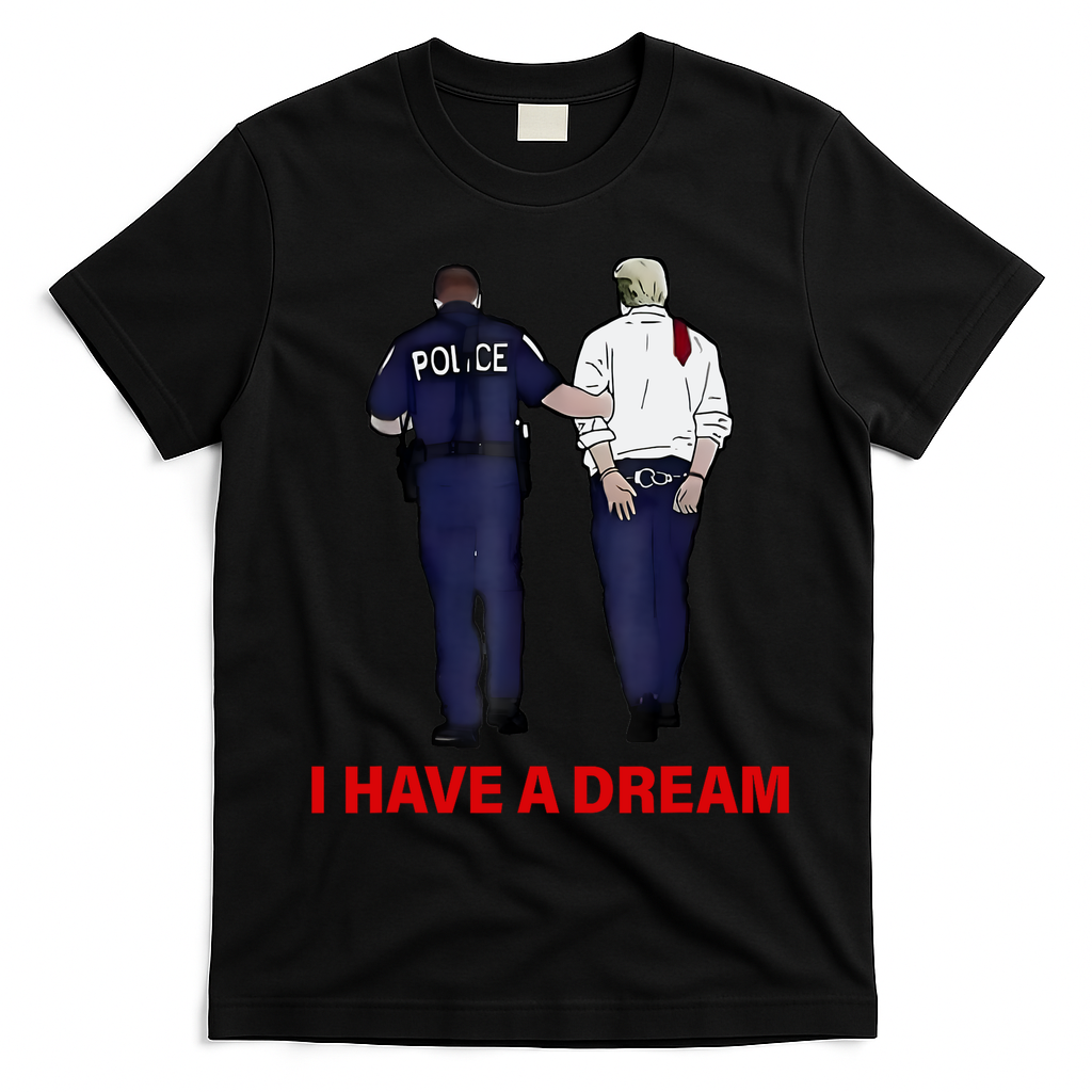 I Have A Dream Funny Trump Police Saying Quote T-Shirt - Black