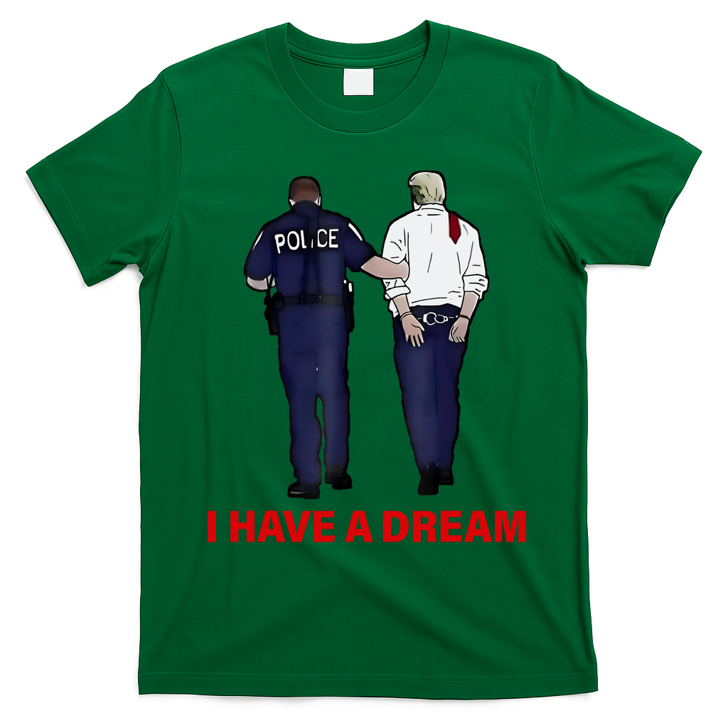 I Have A Dream Funny Trump Police Saying Quote T-Shirt - Irish Green