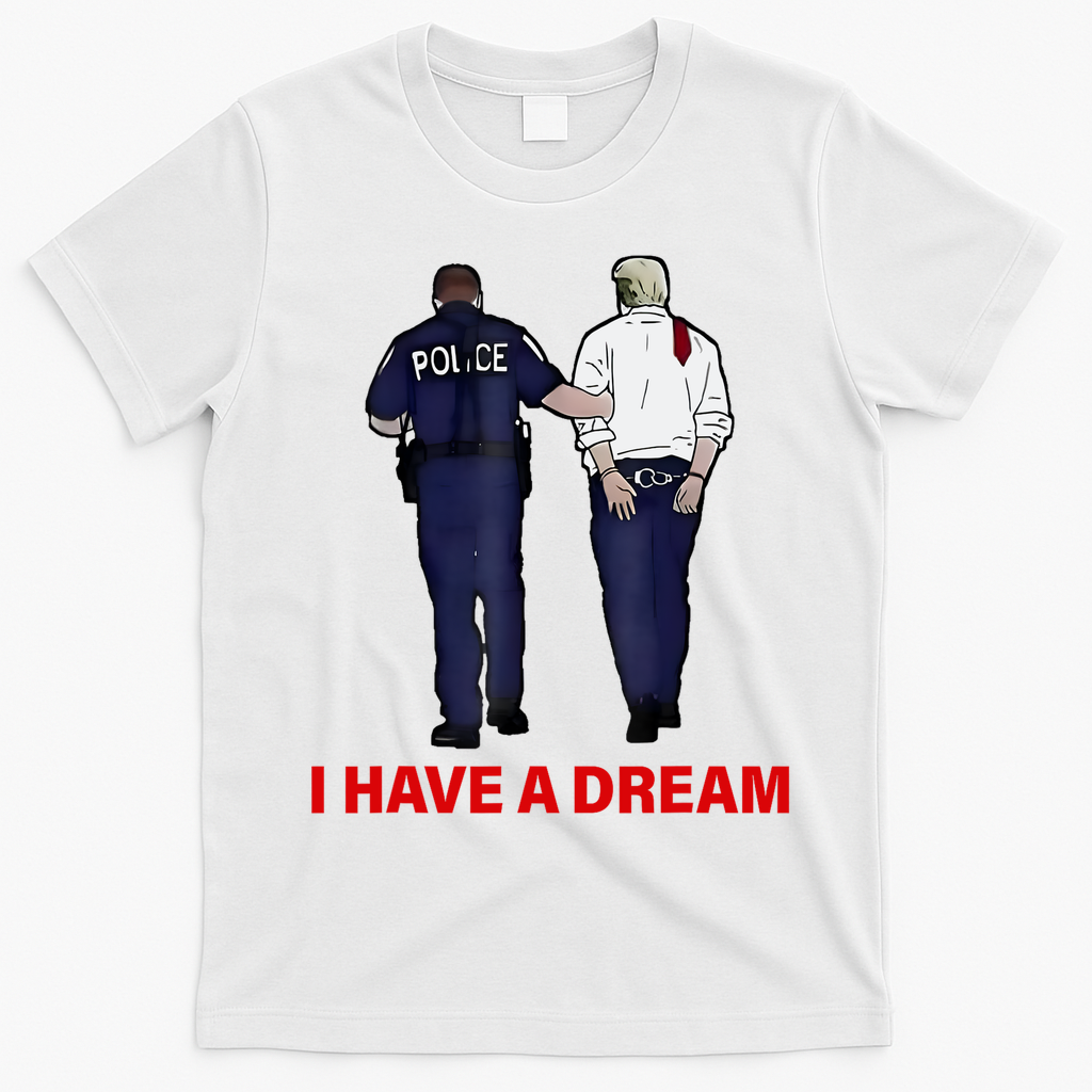 I Have A Dream Funny Trump Police Saying Quote T-Shirt - White