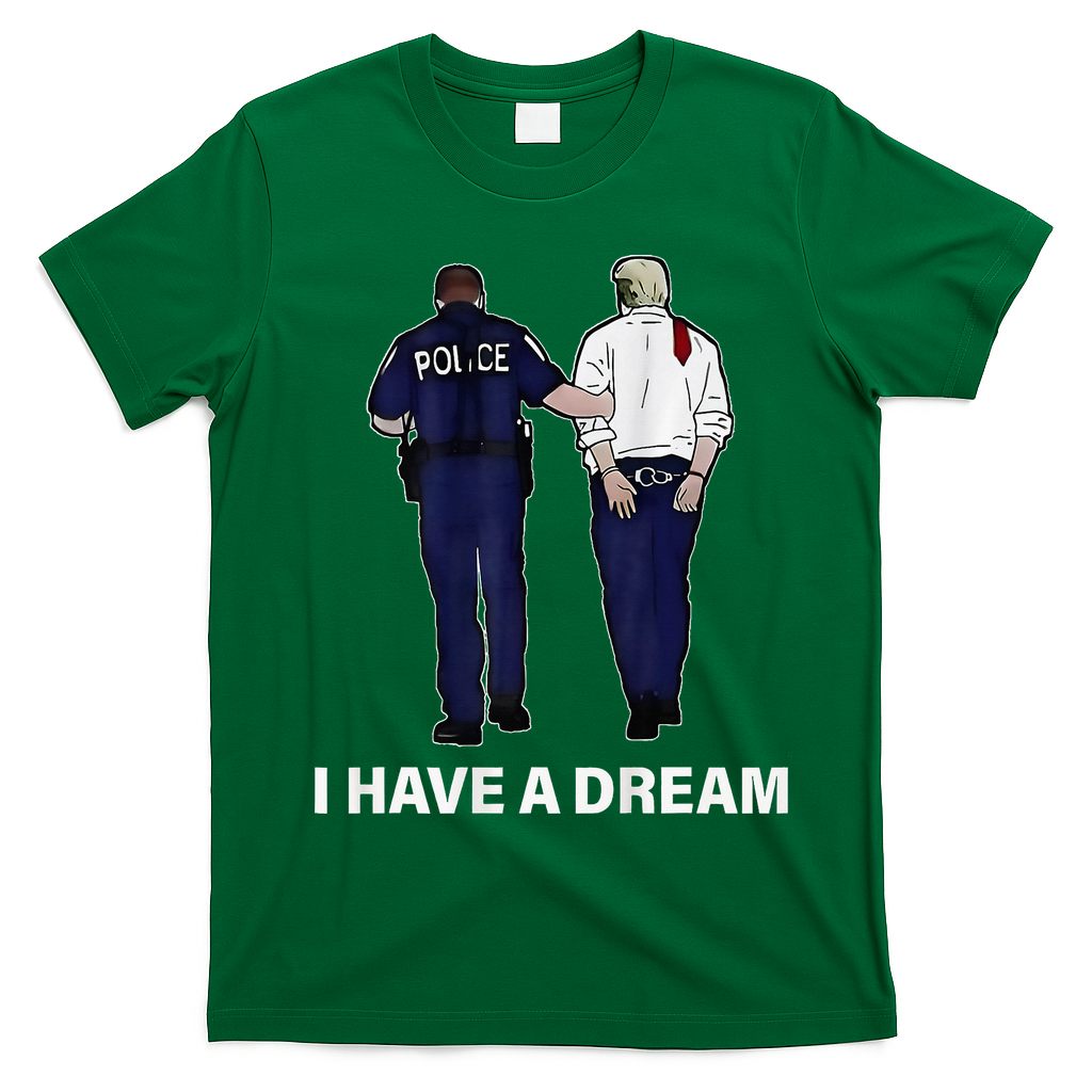 I Have A Dream Funny Trump Police Saying Women T-Shirt - Irish Green