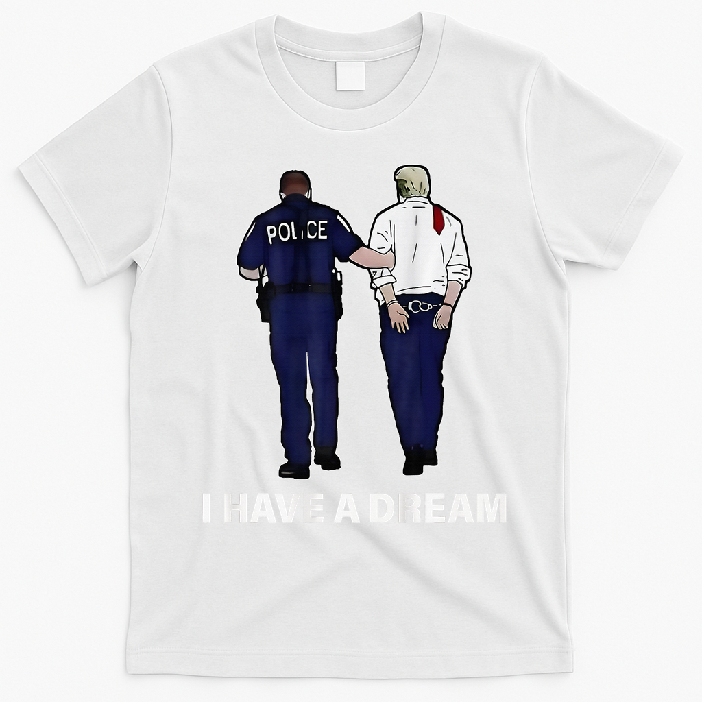 I Have A Dream Funny Trump Police Saying Women T-Shirt - White