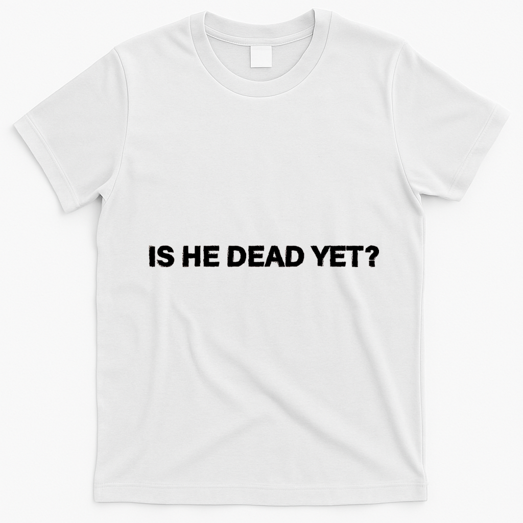 Is He Dead Yet Anti Trump Anti Republican Political T-Shirt - White