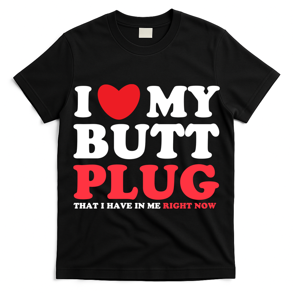 I Heart My Butt Plug That I Have In Me Right Now T-Shirt
