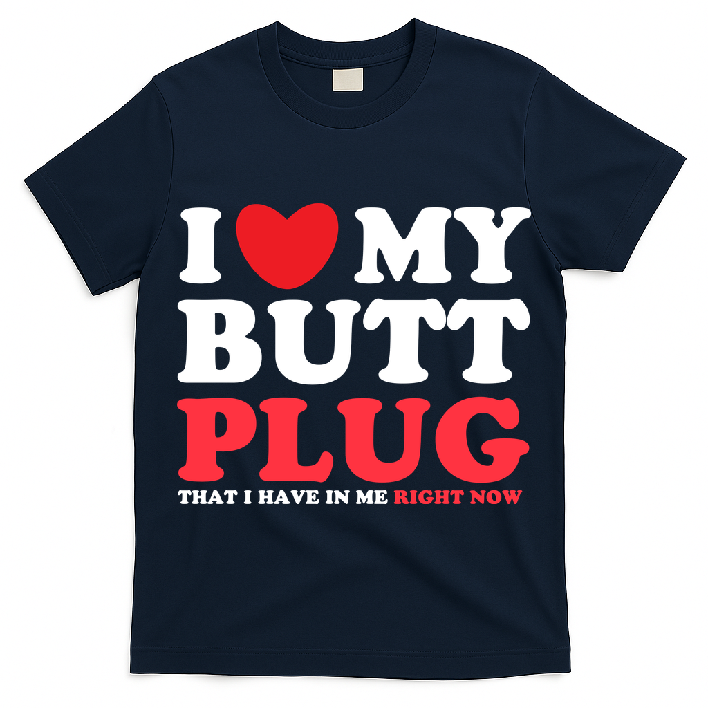 I Heart My Butt Plug That I Have In Me Right Now T-Shirt