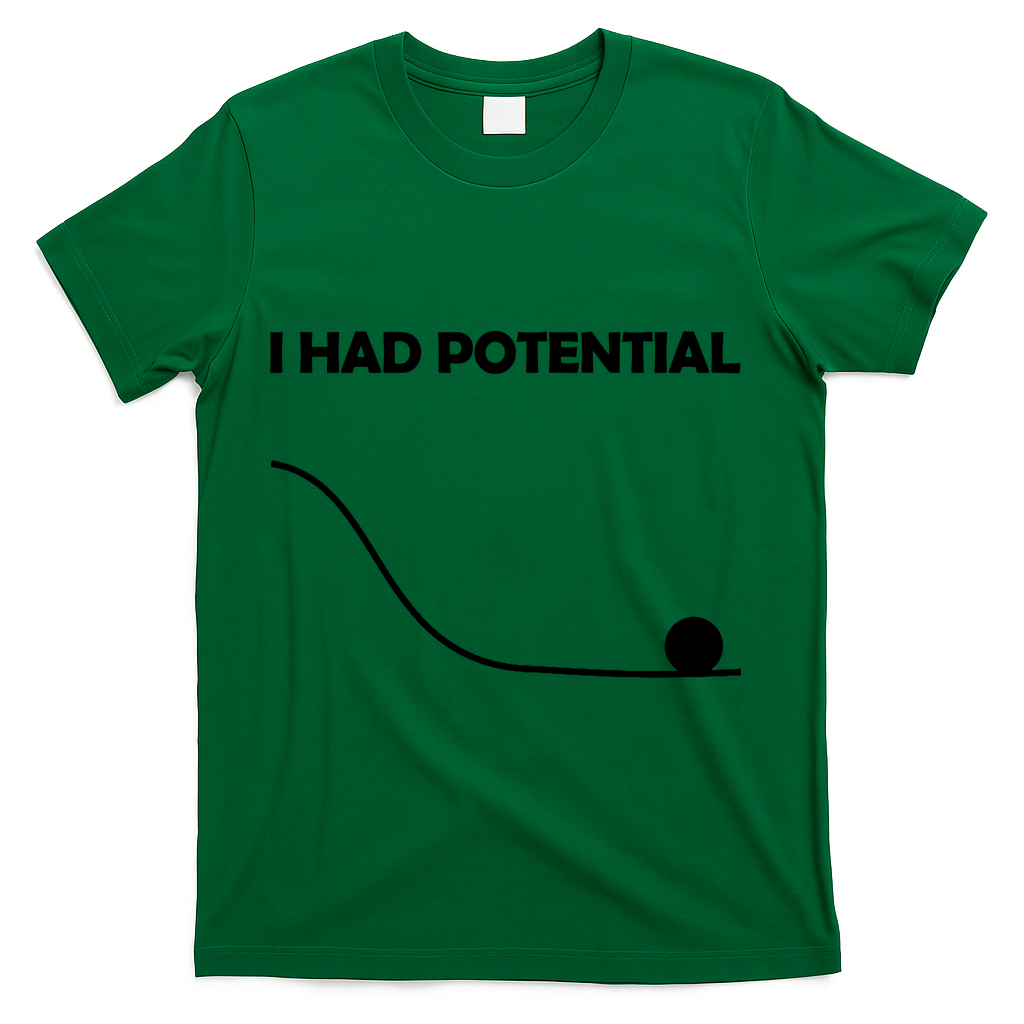 I Had Potential Funny Sarcastic T-Shirt - Green