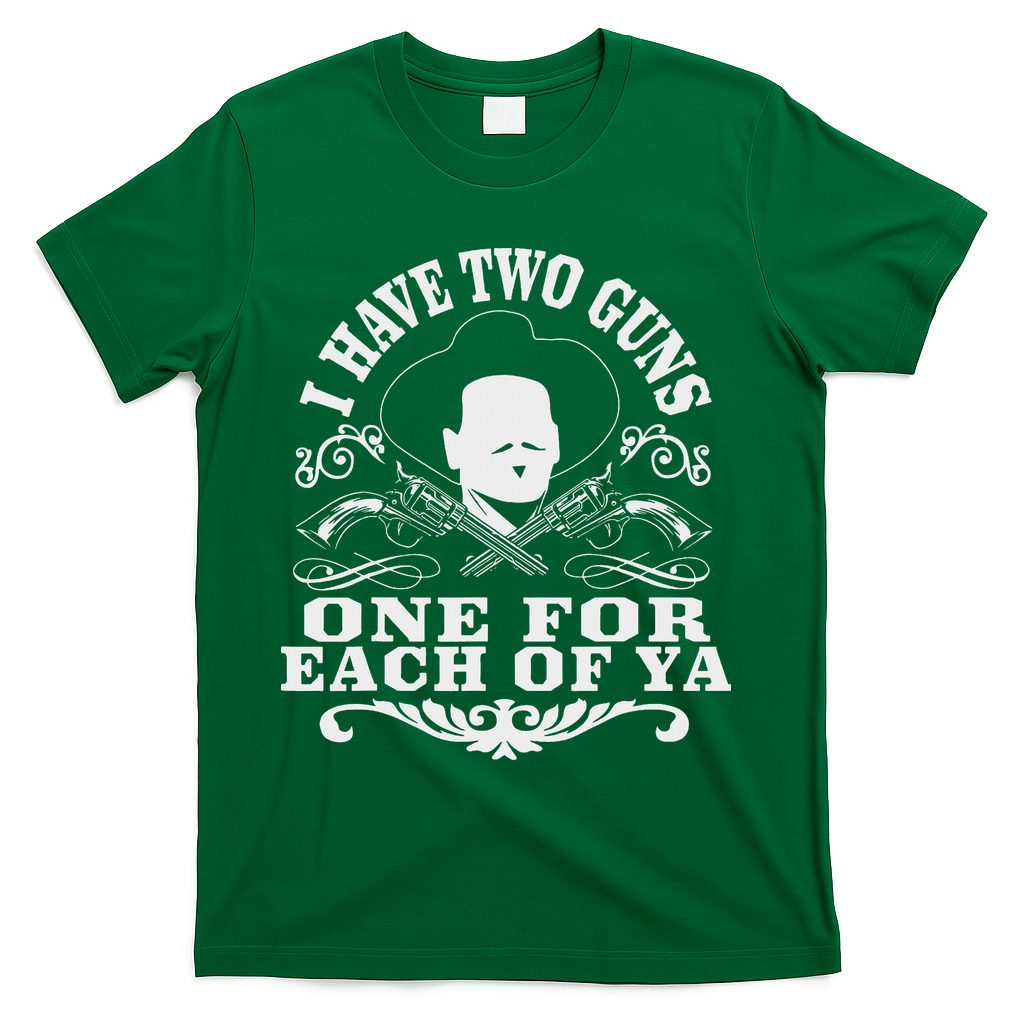 I Have Two Guns One For Each Of Ya T-Shirt - Green