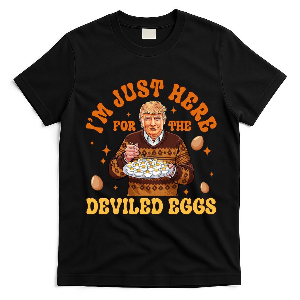 IM Just Here For The Deviled Eggs Fun Trump 47th President T-Shirt - Black