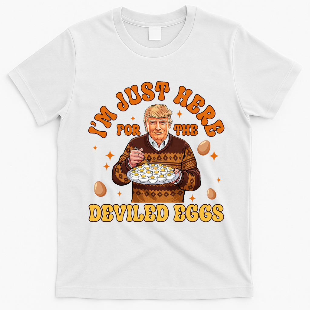 IM Just Here For The Deviled Eggs Fun Trump 47th President T-Shirt - White