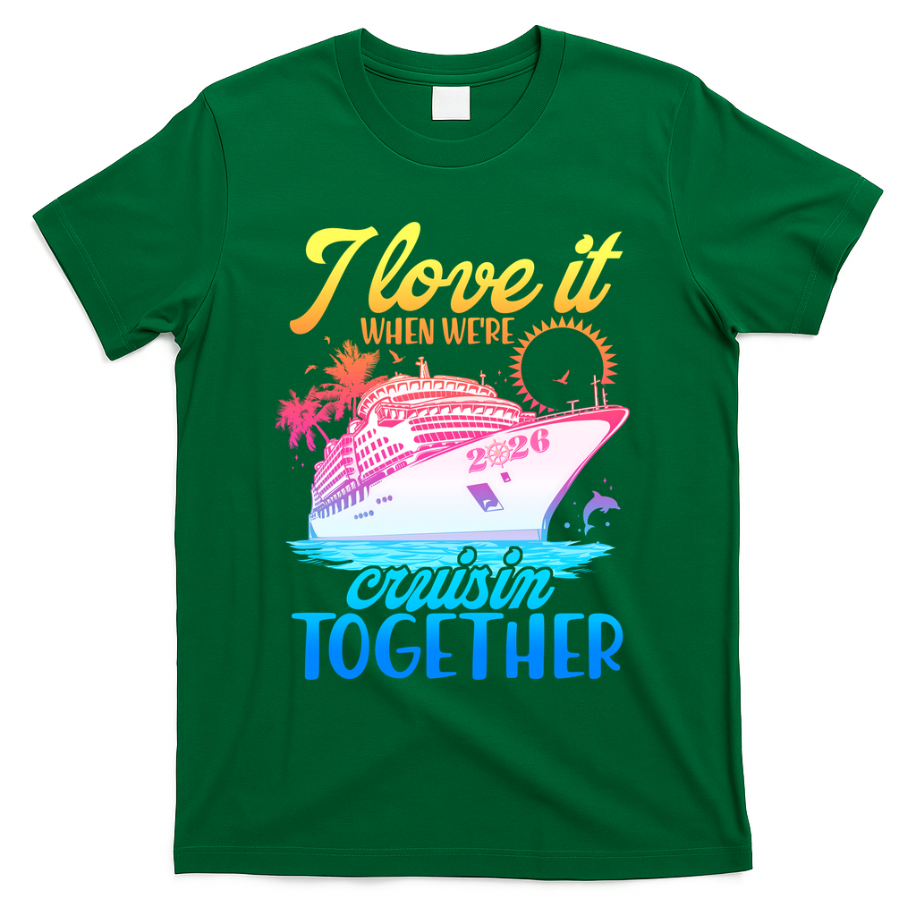 I Love It When We're Cruisin Together 2026 Cruise Vacation T-Shirt - Green