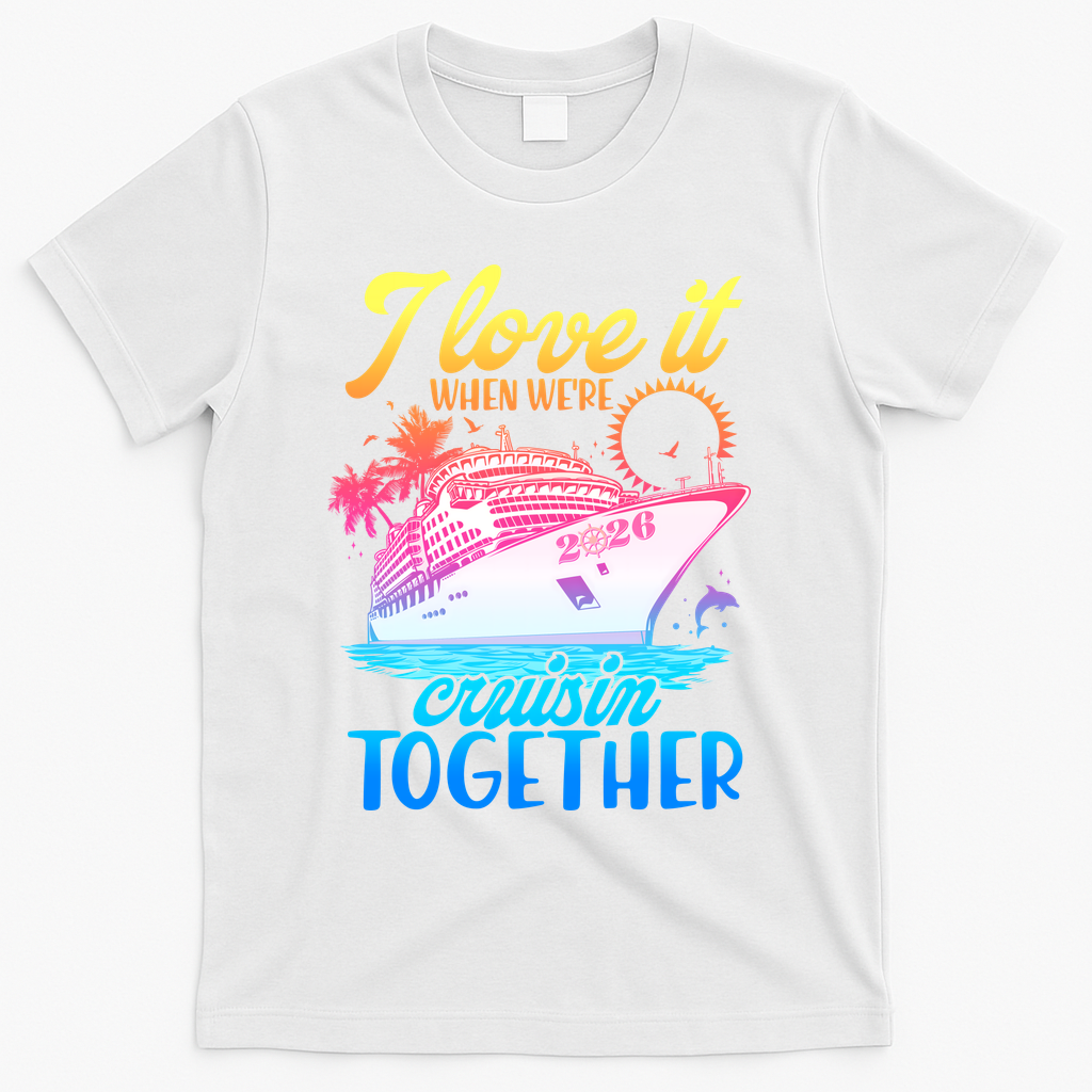 I Love It When We're Cruisin Together 2026 Cruise Vacation T-Shirt - White