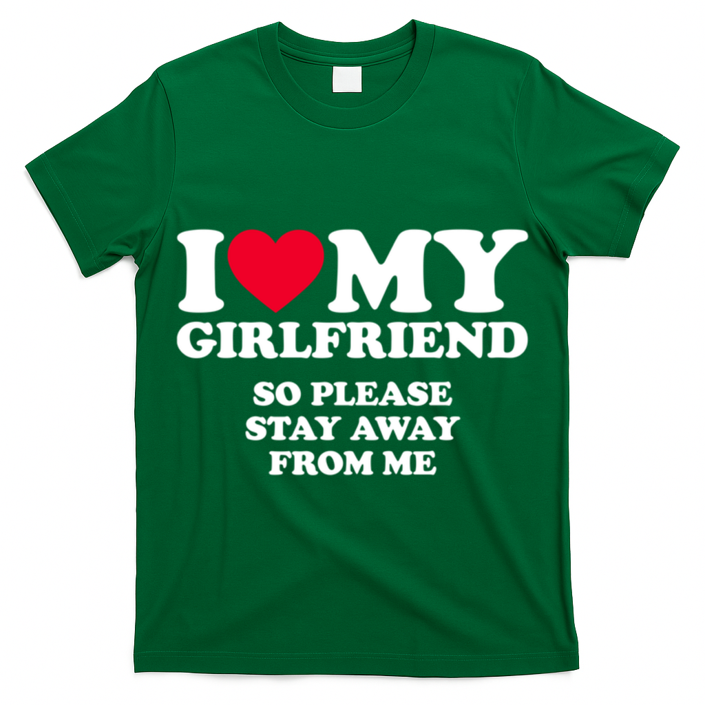 I Love My Girlfriend So Please Stay Away From Me Funny T-Shirt