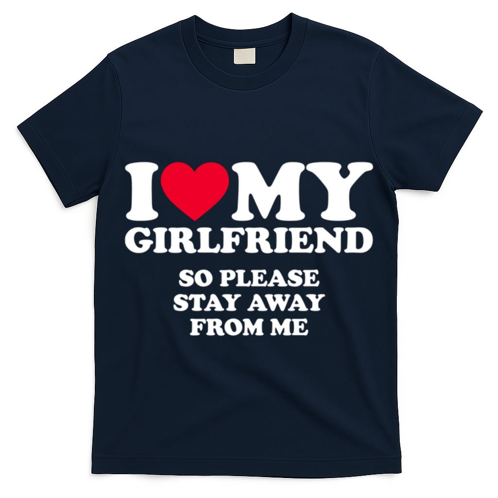 I Love My Girlfriend So Please Stay Away From Me Funny T-Shirt