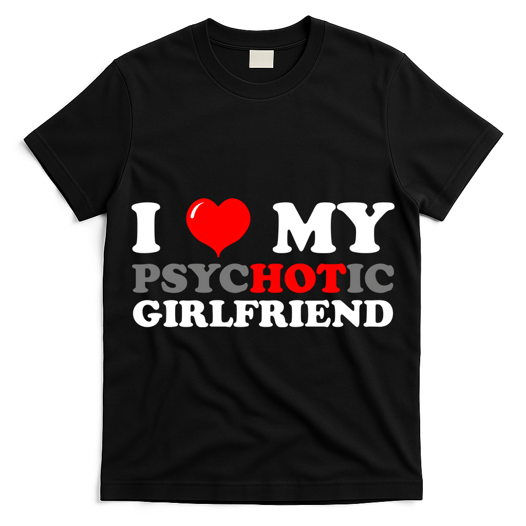 I Love My Psychotic Girlfriend Funny Gift T-Shirt