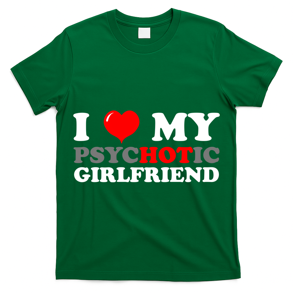 I Love My Psychotic Girlfriend Funny Gift T-Shirt