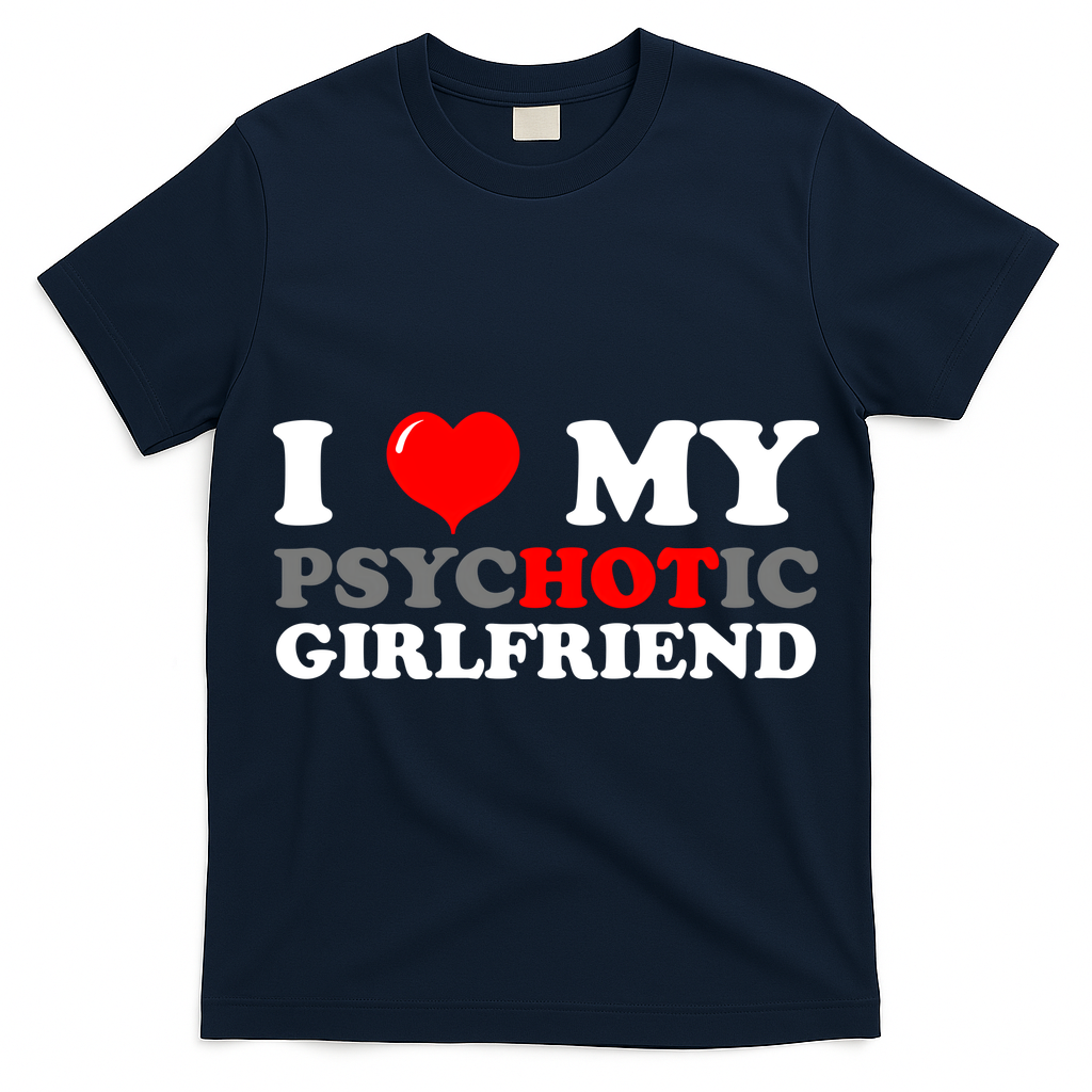 I Love My Psychotic Girlfriend Funny Gift T-Shirt
