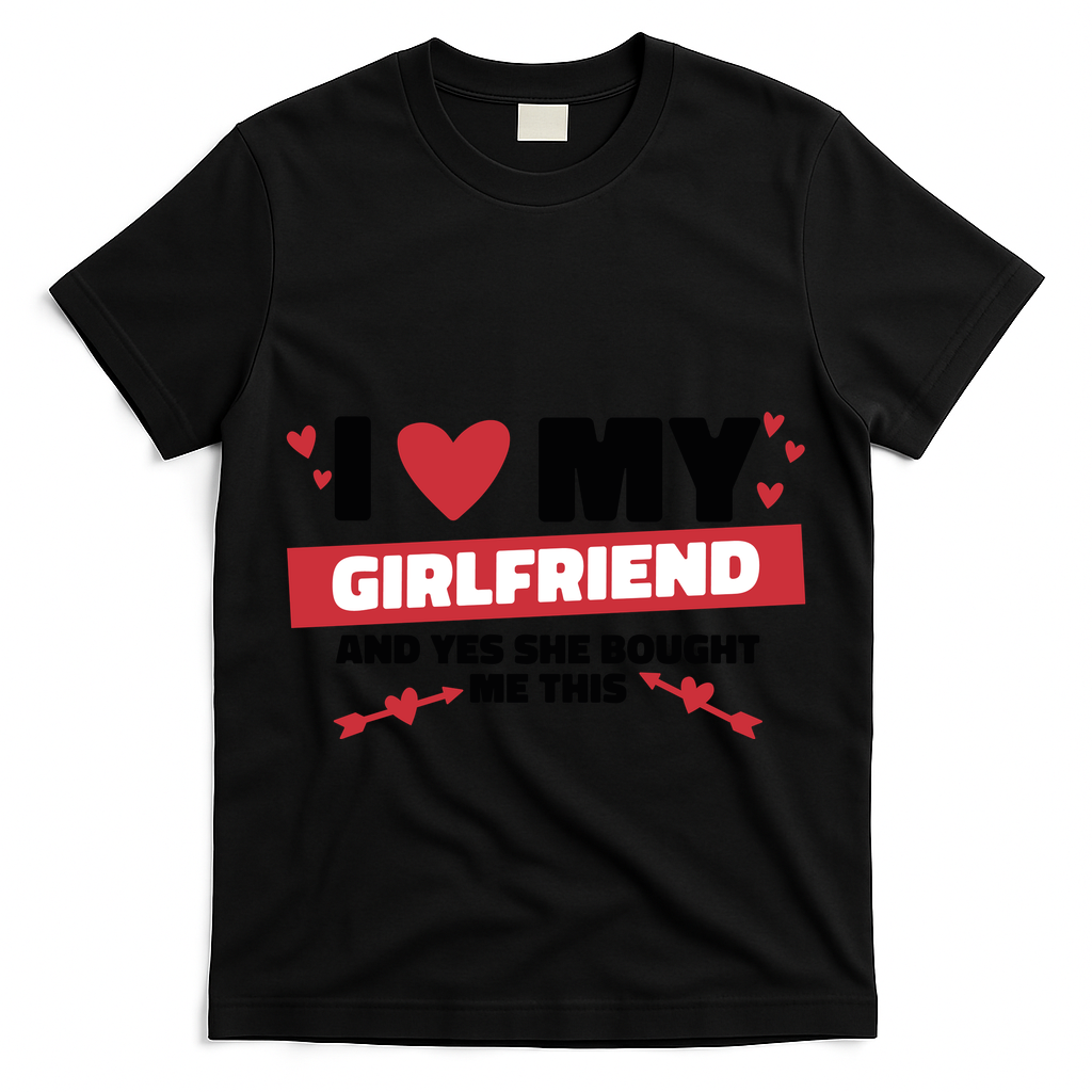 I Love My Girlfriend And Yes She Bought Me This T-Shirt