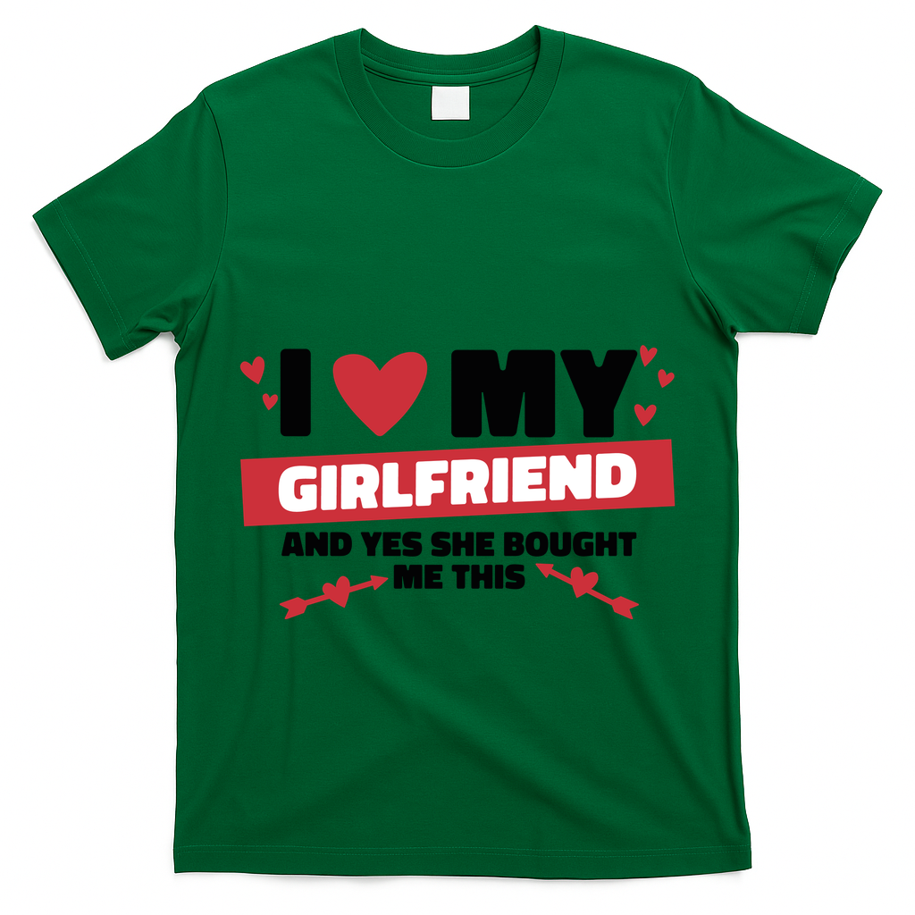 I Love My Girlfriend And Yes She Bought Me This T-Shirt