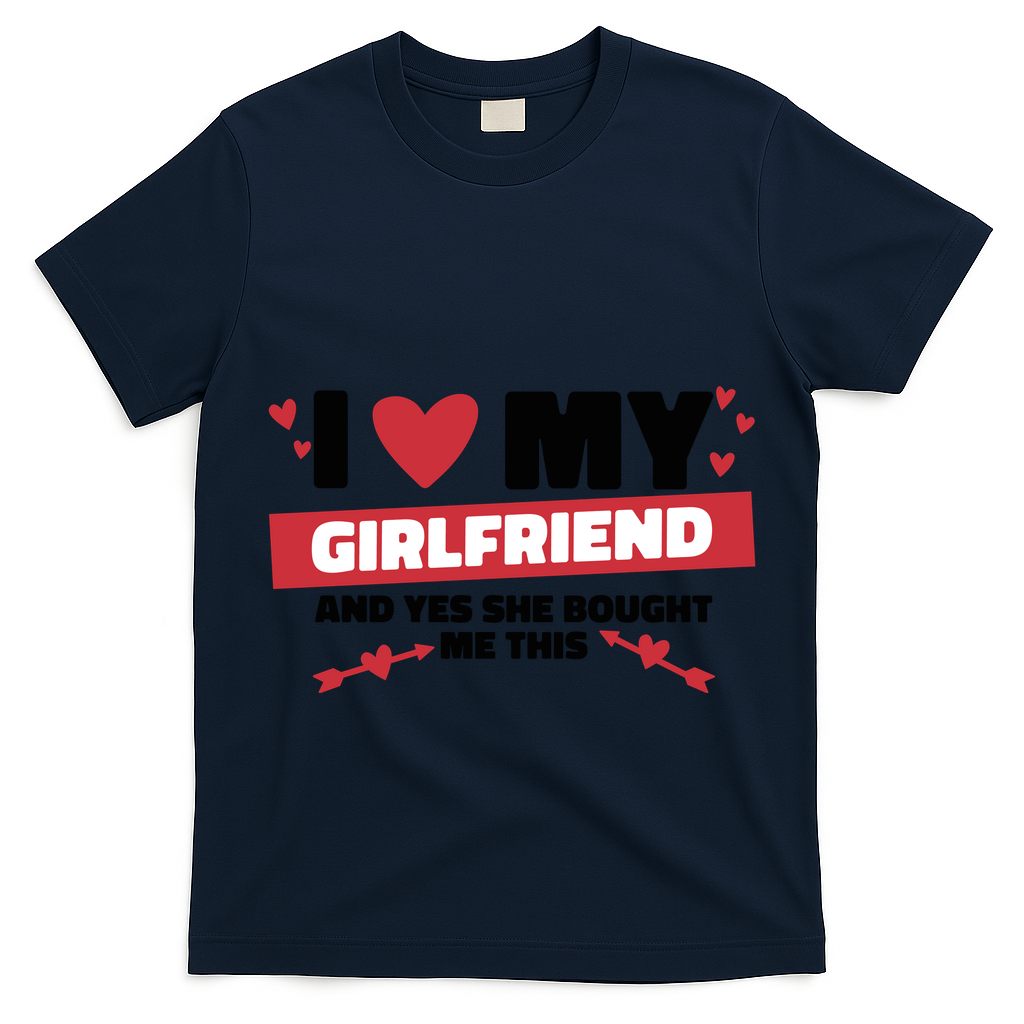 I Love My Girlfriend And Yes She Bought Me This T-Shirt