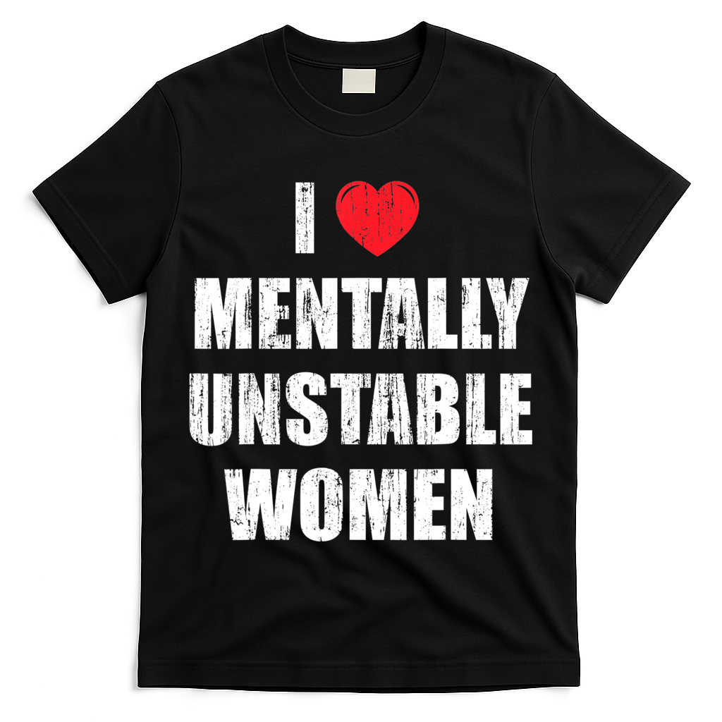 I Love Mentally Unstable Women T-Shirt