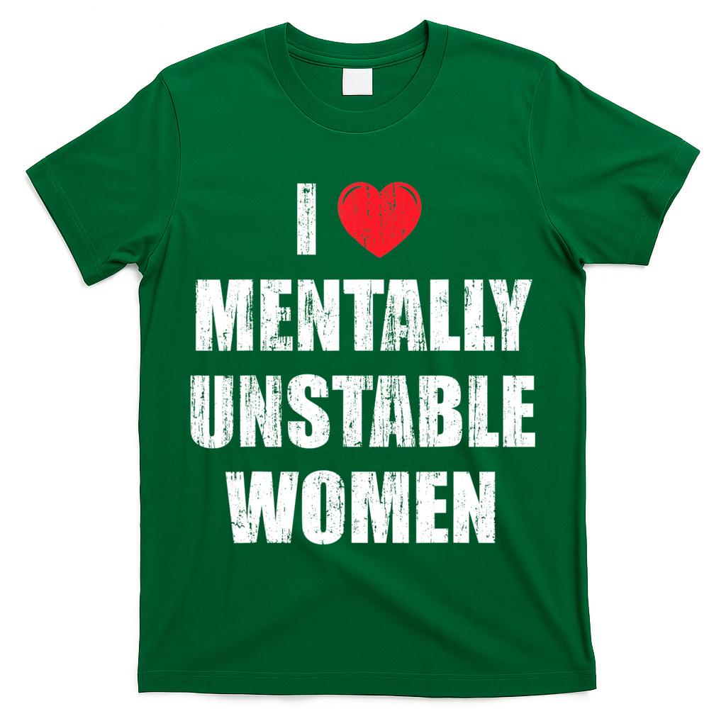 I Love Mentally Unstable Women T-Shirt