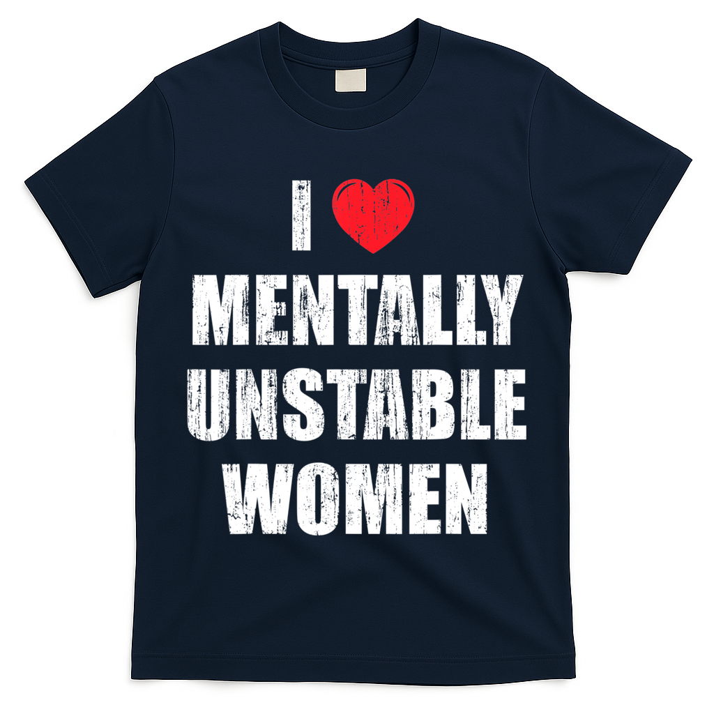 I Love Mentally Unstable Women T-Shirt