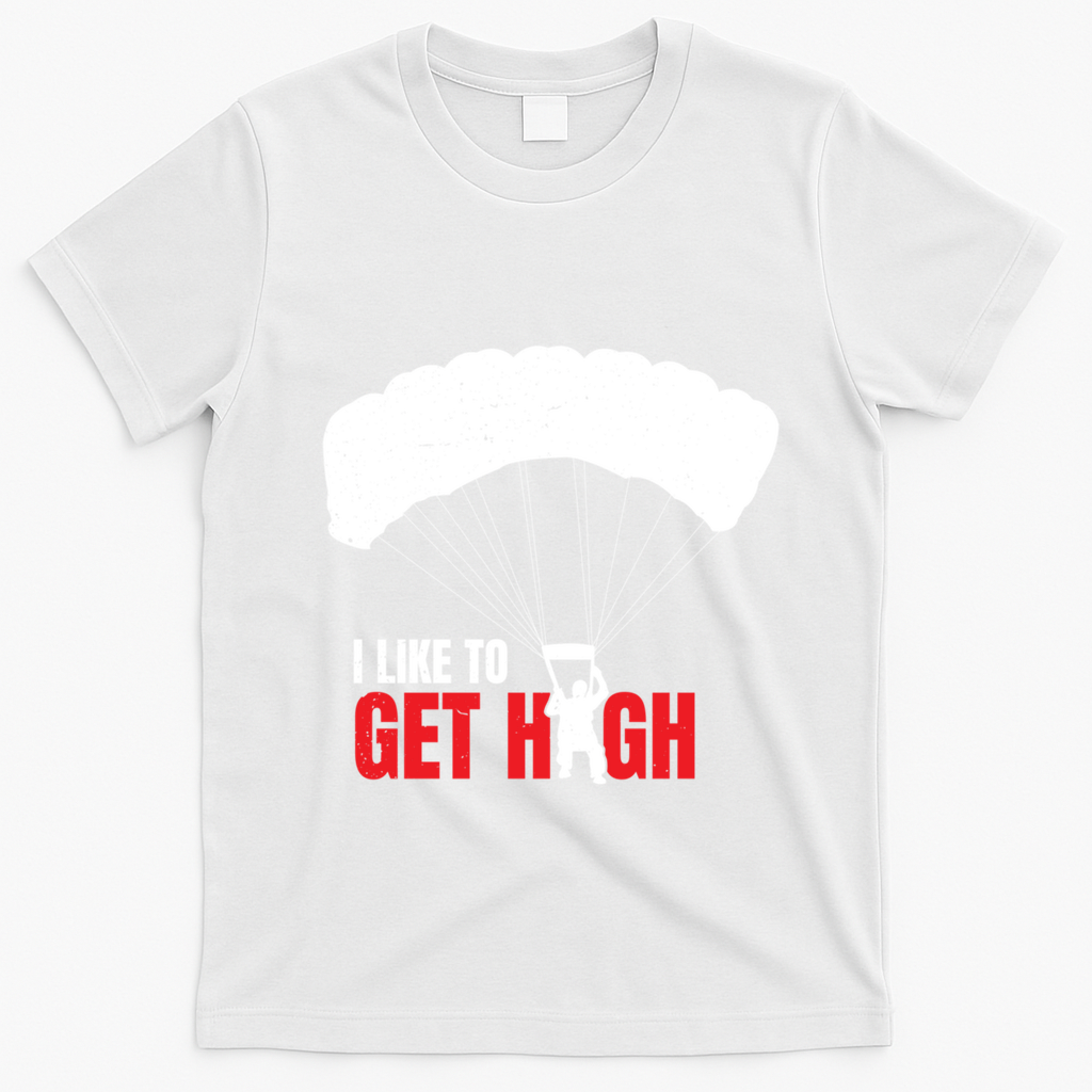 I Like To Get High Skydiver Parachutist Skydiving Funny Funny Gift T-Shirt - White