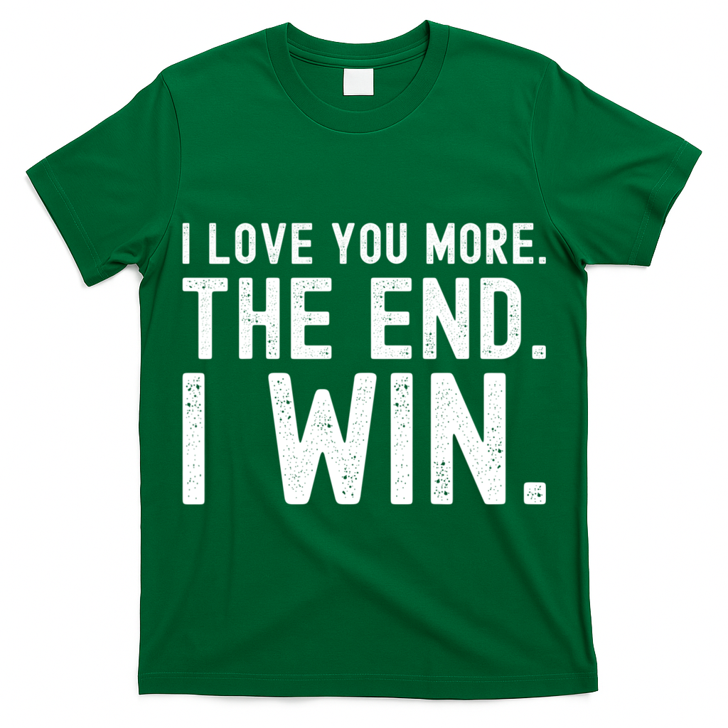 I Love You More The End I Win Funny Lovely Valentines Day T-Shirt